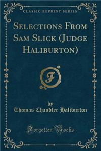 Selections from Sam Slick (Judge Haliburton) (Classic Reprint)