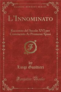 L'Innominato: Racconto del Secolo XVI Per Commento AI Promessi Sposi (Classic Reprint)