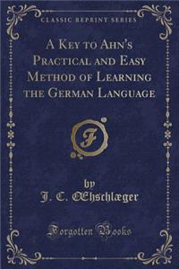 A Key to Ahn's Practical and Easy Method of Learning the German Language (Classic Reprint)