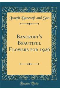 Bancroft's Beautiful Flowers for 1926 (Classic Reprint)