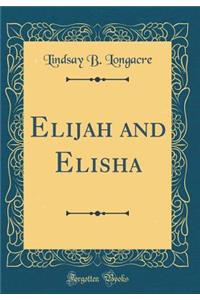 Elijah and Elisha (Classic Reprint)