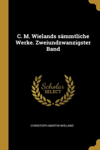 C. M. Wielands sämmtliche Werke. Zweiundzwanzigster Band