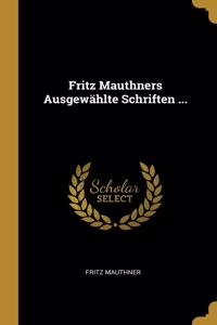 Fritz Mauthners Ausgewählte Schriften ...