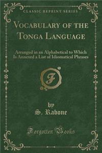 Vocabulary of the Tonga Language: Arranged in an Alphabetical to Which Is Annexed a List of Idiomatical Phrases (Classic Reprint)