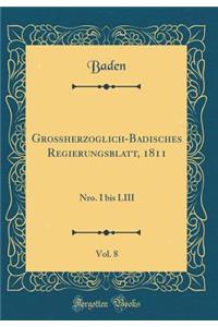 Großherzoglich-Badisches Regierungsblatt, 1811, Vol. 8: Nro. I bis LIII (Classic Reprint)