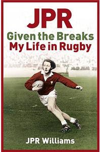 JPR: Given the Breaks - My Life in Rugby