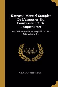 Nouveau Manuel Complet De L'armurier, Du Fourbisseur Et De L'arquebusier
