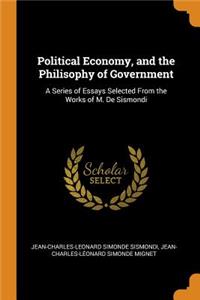 Political Economy, and the Philisophy of Government: A Series of Essays Selected from the Works of M. de Sismondi