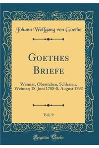 Goethes Briefe, Vol. 9: Weimar, Oberitalien, Schlesien, Weimar; 18. Juni 1788-8. August 1792 (Classic Reprint)