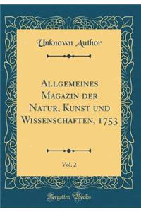 Allgemeines Magazin Der Natur, Kunst Und Wissenschaften, 1753, Vol. 2 (Classic Reprint)