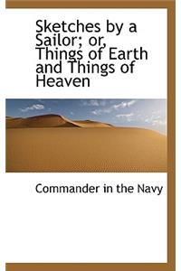 Sketches by a Sailor; Or, Things of Earth and Things of Heaven