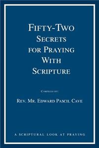 Fifty-Two Secrets for Praying with Scripture: a scriptural look at praying