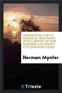 Appendicitis and Its Surgical Treatment; With a Report of One Hundred and Eighty-Five Operated Cases