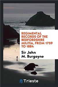 Regimental Records of the Bedfordshire Militia, From 1759 to 1884