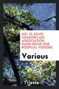 No. 13. State Charities Aid Association. Hand-Book for Hospital Visitors