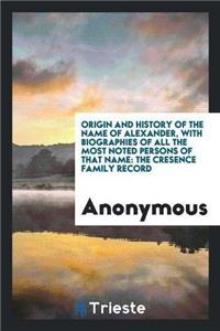 Origin and History of the Name of Alexander, with Biographies of All the Most Noted Persons of That Name