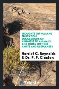 Thoughts on Humane Education; Suggestions on Kindness to Animals and Notes on Their Habits and Usefulness