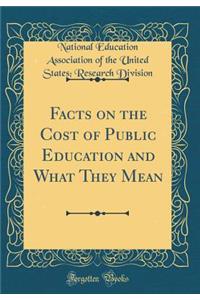 Facts on the Cost of Public Education and What They Mean (Classic Reprint)