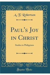 Paul's Joy in Christ: Studies in Philippians (Classic Reprint)