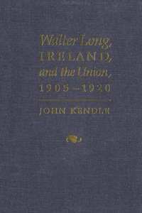 Walter Long, Ireland, and the Union, 1905-1920