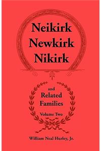 Neikirk - Newkirk - Nikirk and Related Families, Volume Twobeing an Account of the Descendants of Johann Heinrick Neukirch, Born C.1708 in Germany