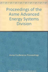 PROCEEDINGS OF THE ASME ADVANCED ENERGY SYSTEMS DIVISION (I00677)