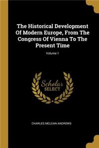 The Historical Development Of Modern Europe, From The Congress Of Vienna To The Present Time; Volume 1