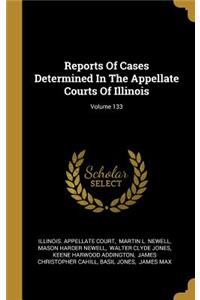 Reports Of Cases Determined In The Appellate Courts Of Illinois; Volume 133