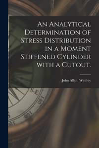 Analytical Determination of Stress Distribution in a Moment Stiffened Cylinder With a Cutout.