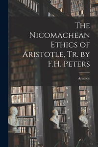 Nicomachean Ethics of Aristotle, Tr. by F.H. Peters