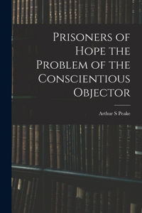 Prisoners of Hope the Problem of the Conscientious Objector