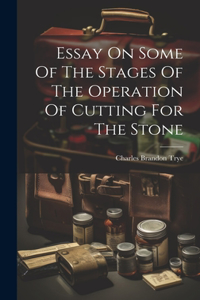 Essay On Some Of The Stages Of The Operation Of Cutting For The Stone