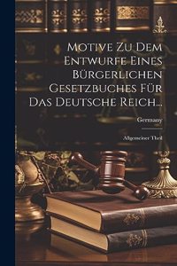 Motive Zu Dem Entwurfe Eines Bürgerlichen Gesetzbuches Für Das Deutsche Reich...