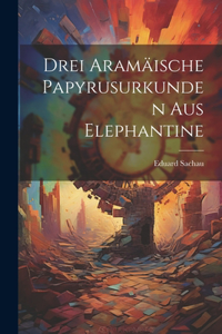 Drei Aramäische Papyrusurkunden Aus Elephantine