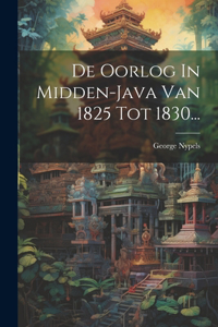 De Oorlog In Midden-java Van 1825 Tot 1830...