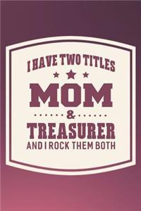 I Have Two Titles Mom & Treasurer And I Rock Them Both