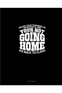 Unless you're throwing up or missing a limb... You're Not Going Home! ...go back to class.