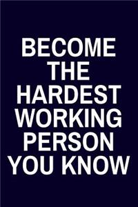 Become The Hardest Working Person You Know: Inspirational & Motivational Lined Journal & Notebook