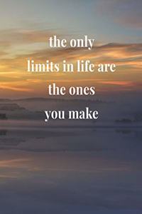 The Only Limits In Life Are The Ones You Make