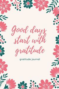 Good Days Start with Gratitude Gratitude Journal