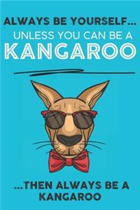 Always Be Your Self Unless You Can Be A Kangaroo Then Always Be A Kangaroo