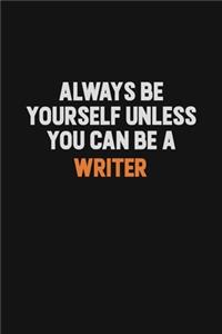 Always Be Yourself Unless You Can Be A Writer