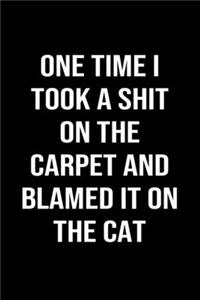 One Time I Took A Shit On The Carpet And Blamed It On The Cat