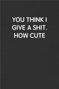 You Think I Give a Shit. How Cute