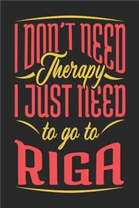 I Don't Need Therapy I Just Need To Go To Riga
