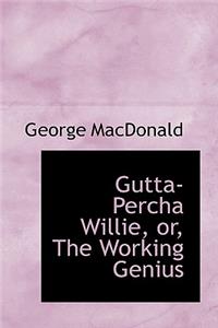 Gutta-Percha Willie, Or, the Working Genius