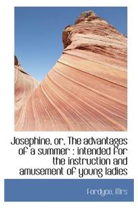 Josephine, Or, the Advantages of a Summer: Intended for the Instruction and Amusement of Young Ladi