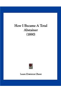 How I Became A Total Abstainer (1890)