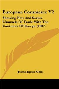 European Commerce V2: Showing New And Secure Channels Of Trade With The Continent Of Europe (1807)