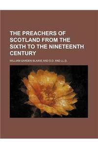 The Preachers of Scotland from the Sixth to the Nineteenth Century